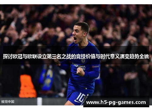 探讨欧冠与欧联设立第三名之战的竞技价值与时代意义演变趋势全貌